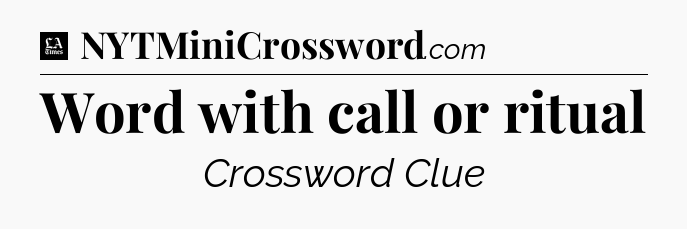 Word with call or ritual - LA Times Crossword