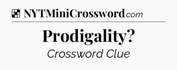 Solution: Prodigality - NYT Crossword
