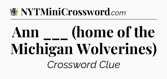 Ann ___ (home of the Michigan Wolverines) Crossword Clue