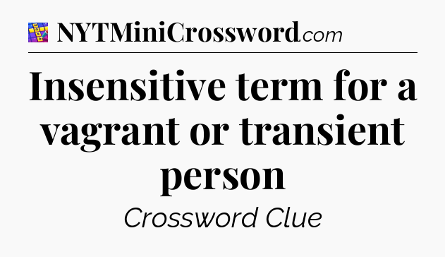 Insensitive term for a vagrant or transient person Codycross