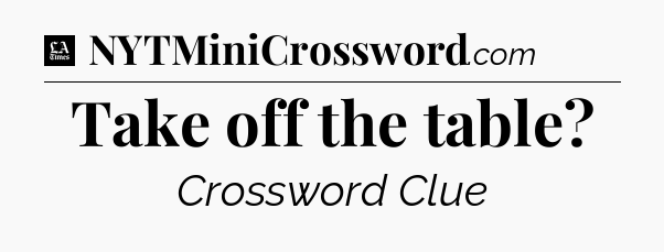 Take off the table - LA Times Crossword