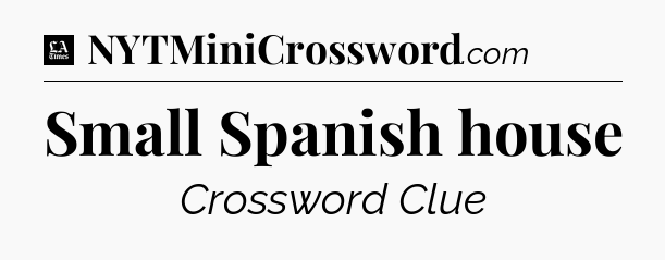 Small Spanish house - LA Times Crossword