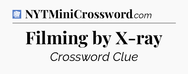Filming by X-ray Puzzle Page Crossword Clue