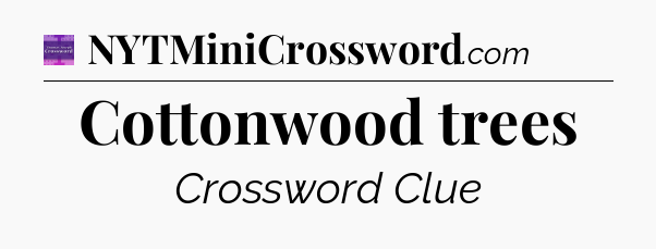 Cottonwood trees - Thomas Joseph Crossword