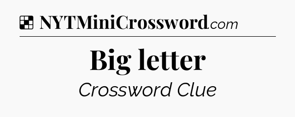Solution: Big letter - NYT Crossword
