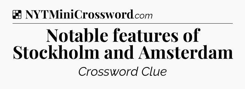 Solution: Notable features of Stockholm and Amsterdam - NYT Crossword