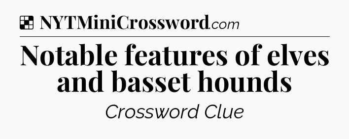 Solution: Notable features of elves and basset hounds - NYT Crossword