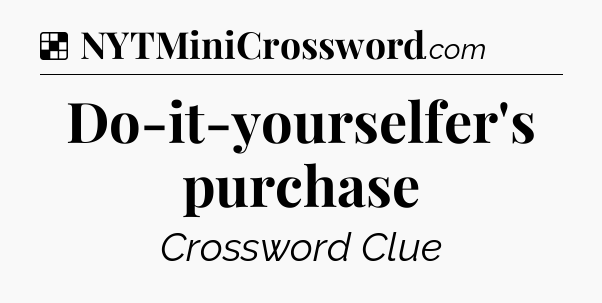 Solution: Do-it-yourselfer's purchase - NYT Crossword