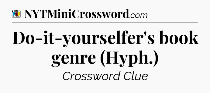 Do-it-yourselfer's book genre (Hyph.) Crossword Clue