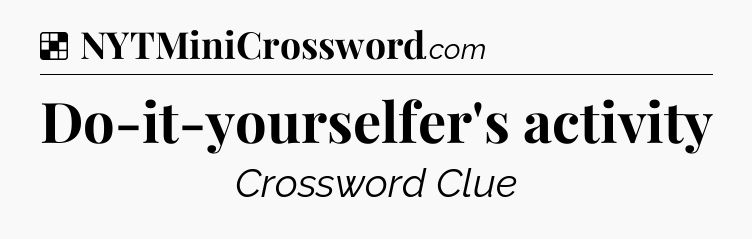 Solution: Do-it-yourselfer's activity - NYT Crossword
