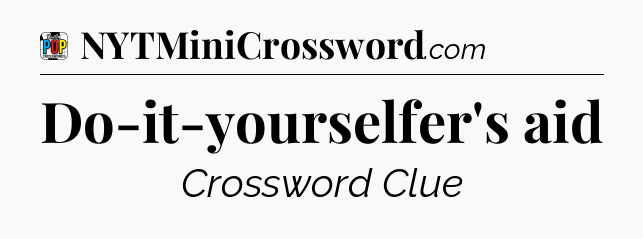 Do-it-yourselfer's aid Crossword Clue
