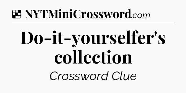Solution: Do-it-yourselfer's collection - NYT Crossword