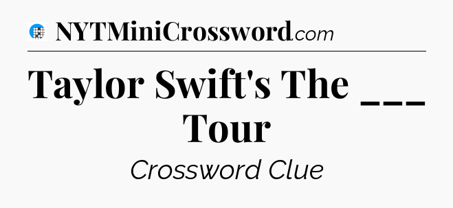 Taylor Swift's The ___ Tour Crossword Clue