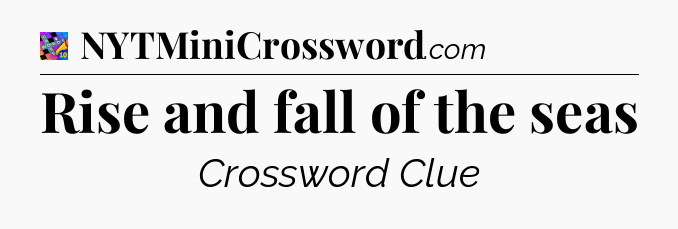 Rise and fall of the seas Crossword Clue