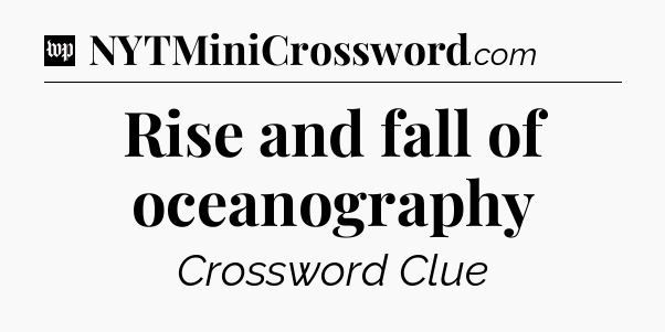 Rise and fall of oceanography Crossword Clue
