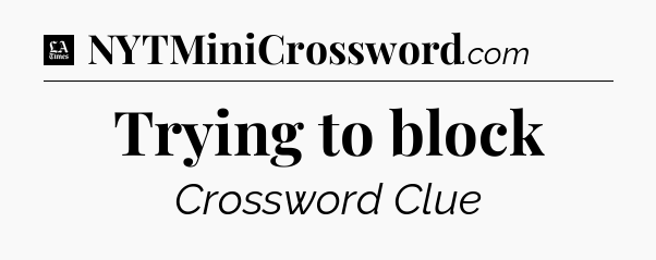 Trying to block - LA Times Crossword