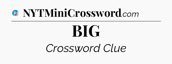 BIG Crossword Clue