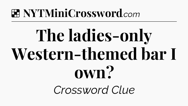 Solution: The ladies-only Western-themed bar I own - NYT Crossword