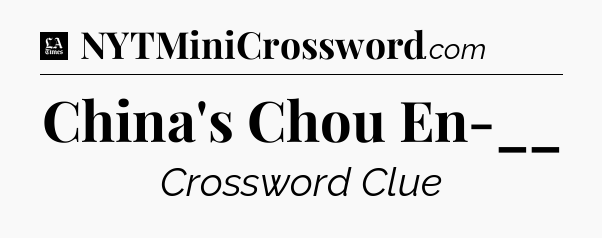 China's Chou En-__ - LA Times Crossword