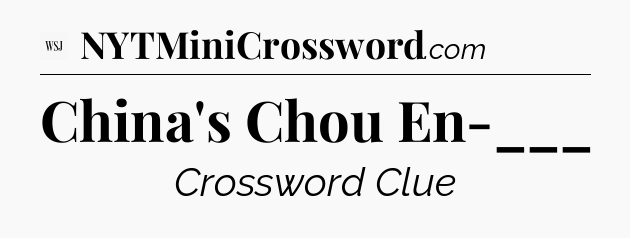 China's Chou En-___ - WSJ Crossword