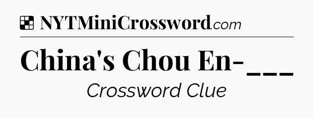 Solution: China's Chou En-___ - NYT Crossword