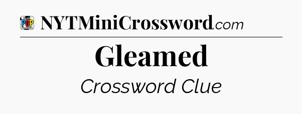 Gleamed Crossword Clue