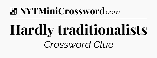 Solution: Hardly traditionalists - NYT Crossword