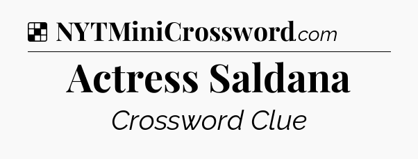 Solution: Actress Saldana - NYT Crossword