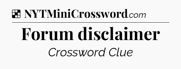Solution: Forum disclaimer - NYT Crossword