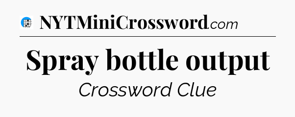 Spray bottle output Crossword Clue
