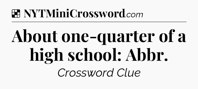 Solution: About one-quarter of a high school: Abbr - NYT Crossword
