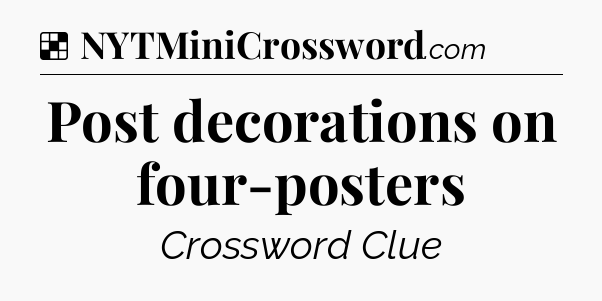 Solution: Post decorations on four-posters - NYT Crossword