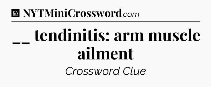 __ tendinitis: arm muscle ailment - LA Times Crossword