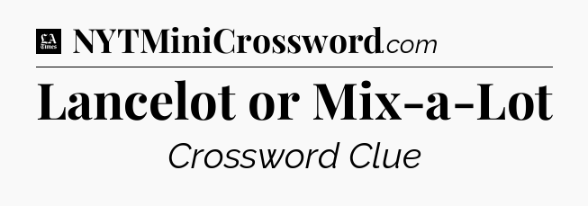 Lancelot or Mix-a-Lot - LA Times Crossword