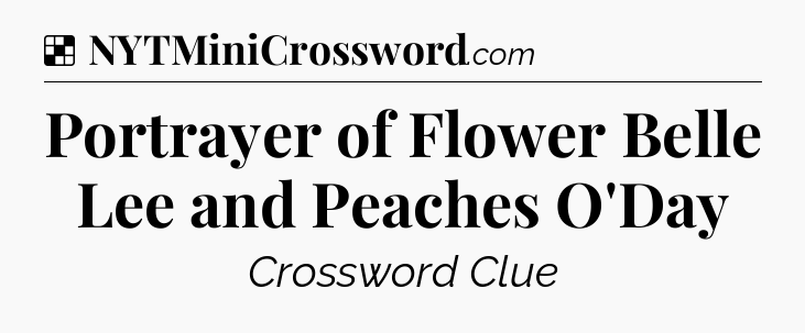Solution: Portrayer of Flower Belle Lee and Peaches O'Day - NYT Crossword