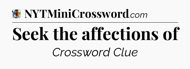 Seek the affections of Crossword Clue