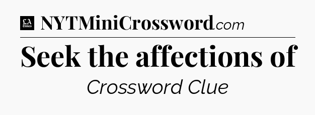 Seek the affections of - LA Times Crossword