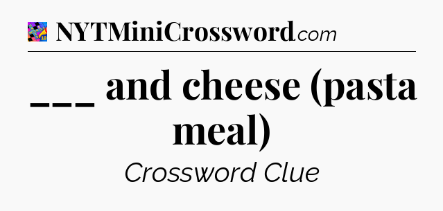 ___ and cheese (pasta meal) Crossword Clue