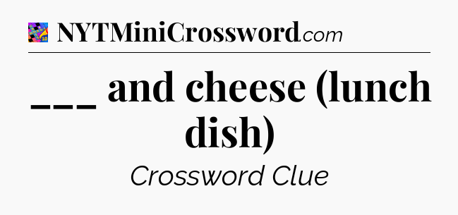 ___ and cheese (lunch dish) Crossword Clue