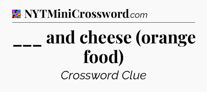 ___ and cheese (orange food) Crossword Clue