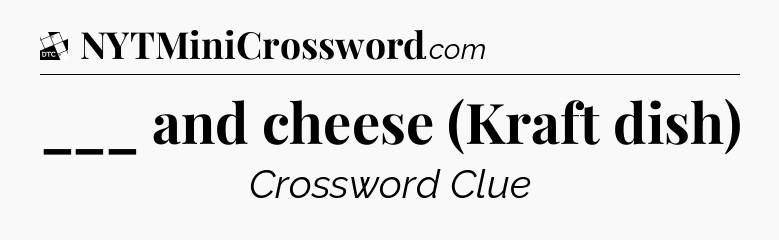 ___ and cheese (Kraft dish) - Daily Themed Classic Crossword
