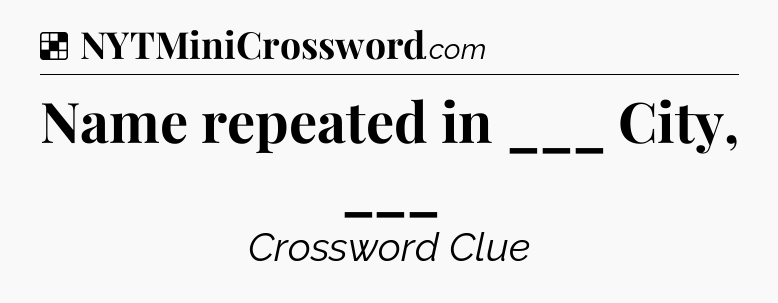 Solution: Name repeated in ___ City, ___ - NYT Crossword