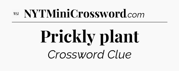 Prickly plant - WSJ Crossword