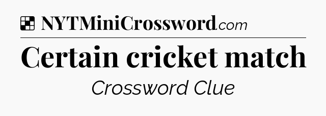 Solution: Certain cricket match - NYT Crossword