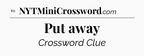 Put away - WSJ Crossword