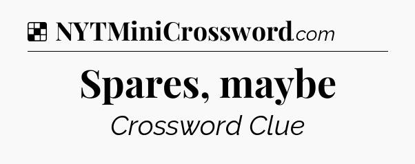 Solution: Spares, maybe - NYT Crossword
