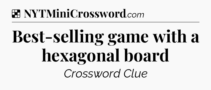 Solution: Best-selling game with a hexagonal board - NYT Crossword