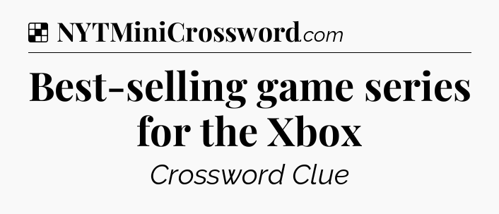 Solution: Best-selling game series for the Xbox - NYT Crossword
