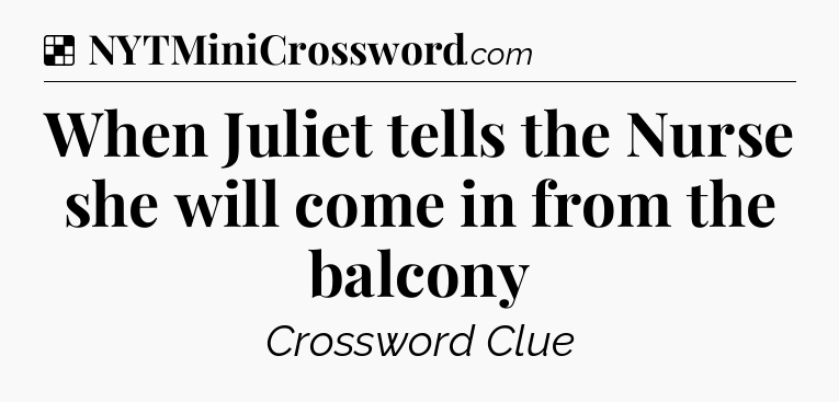 Solution: When Juliet tells the Nurse she will come in from the balcony - NYT Crossword