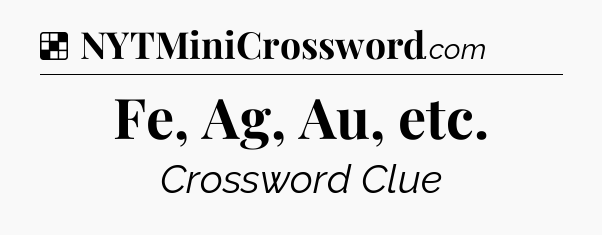 Solution: Fe, Ag, Au, etc - NYT Crossword